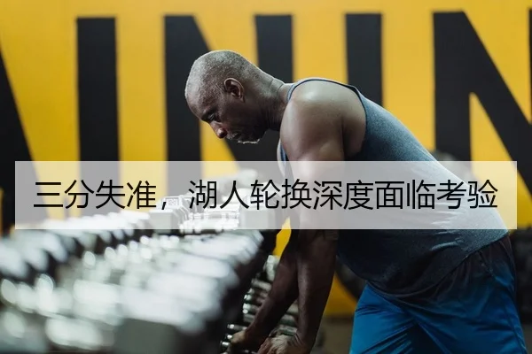 三分失准，湖人轮换深度面临考验